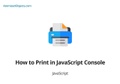 How to Print in JavaScript Console