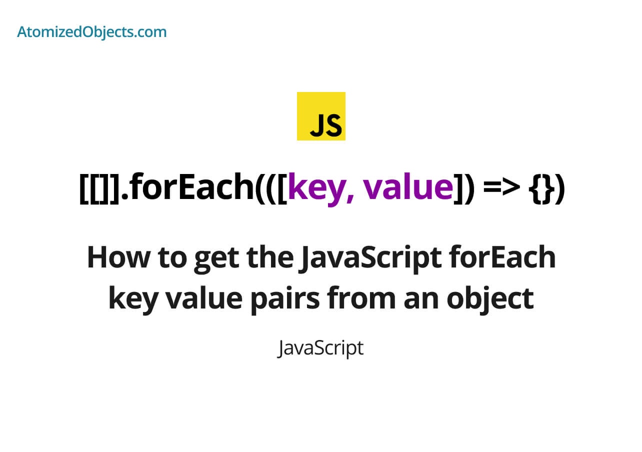 How To Get The JavaScript ForEach Key Value Pairs From An Object Atomized Objects