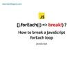 How to break a JavaScript forEach loop