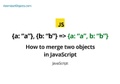 How to merge two objects in JavaScript