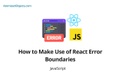 How to Make Use of React Error Boundaries