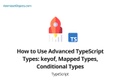 How to Use Advanced TypeScript Types: keyof, Mapped Types, Conditional Types