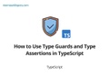How to Use Type Guards and Type Assertions in TypeScript