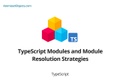 TypeScript Modules and Module Resolution Strategies
