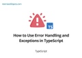 How to Use Error Handling and Exceptions in TypeScript