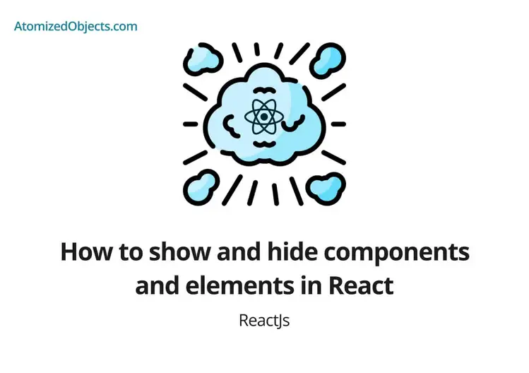 How to show and hide components and elements in React | Atomized Objects