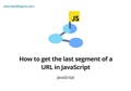 How to get the last segment of a URL in JavaScript